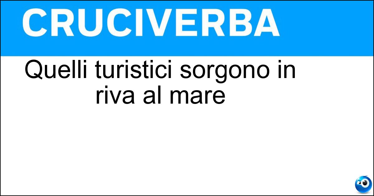 Quelli turistici sorgono in riva al mare Quelli turistici sorgono in riva al mare