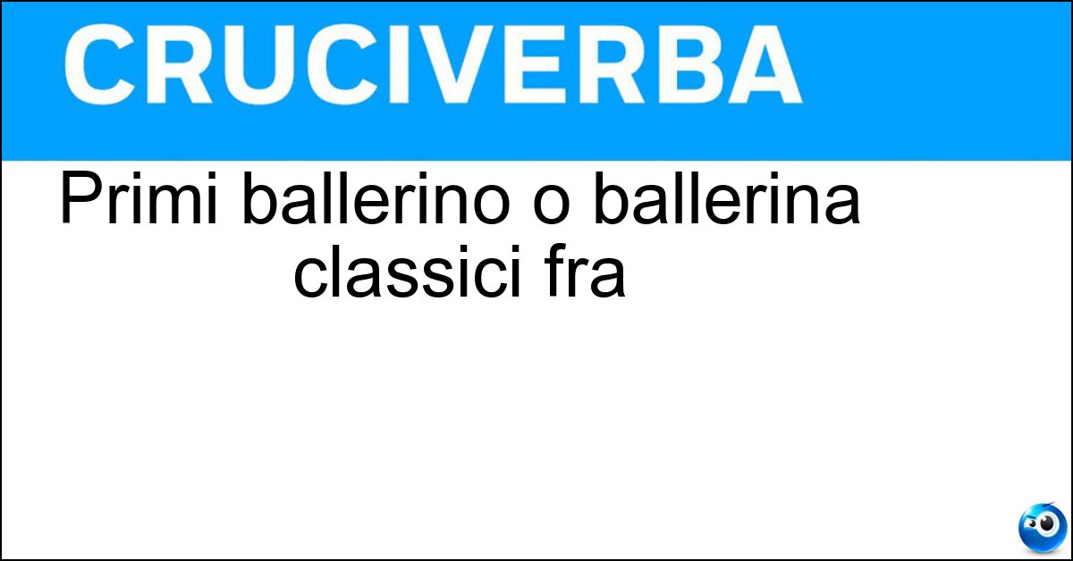 Primi ballerino o ballerina classici fra Soluzione Primi ballerino o ballerina classici fra - Étoile